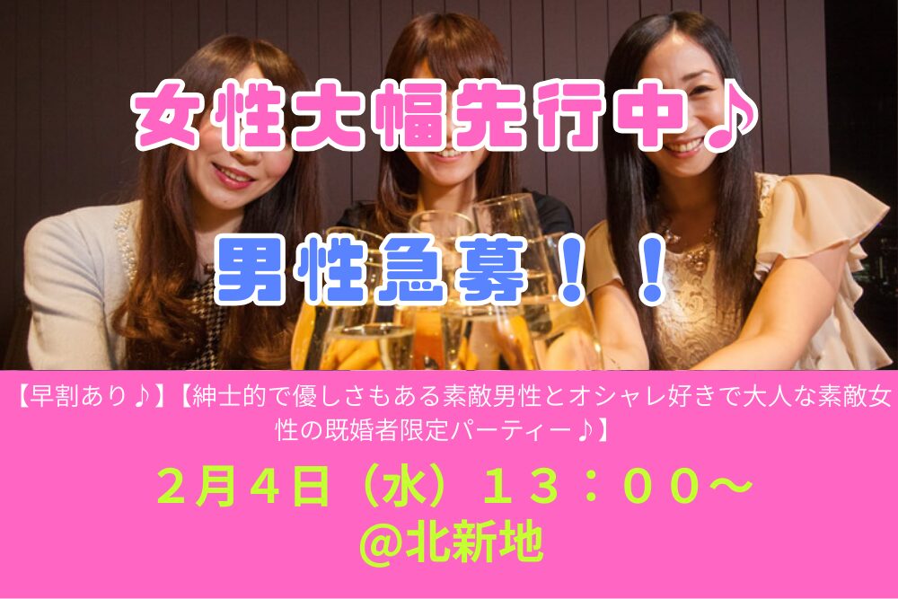 初２参加女性複数名以上♪【早割あり♪】２月４日（水）１３：００～ 【紳士的で優しさもある素敵男性とオシャレ好きで大人な素敵女性の既婚者限定パーティー♪＠北新地】