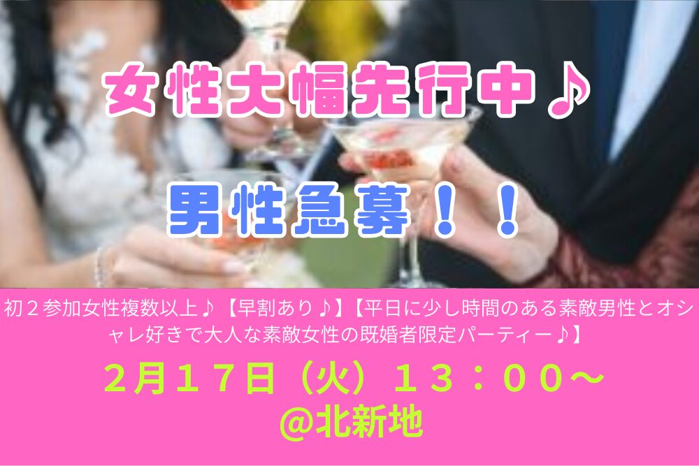 初２参加女性複数以上♪【早割あり♪】２月１７日（火）１３：００～ 【平日に少し時間のある素敵男性とオシャレ好きで大人な素敵女性の既婚者限定パーティー♪＠北新地】